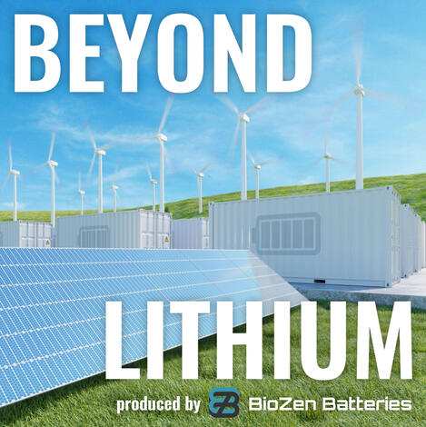 Beyond Lithium, a podcast produced by BioZen Batteries